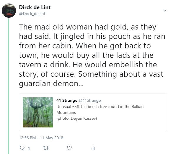 Twitter screen capture: The mad old woman had gold, as they had said. It jingled in his pouch as be ran from her cabin. When he got back to town, he would buy all the lads at the tavern a drink. He would embellish the story, of course. Something about a vast guardian demon...