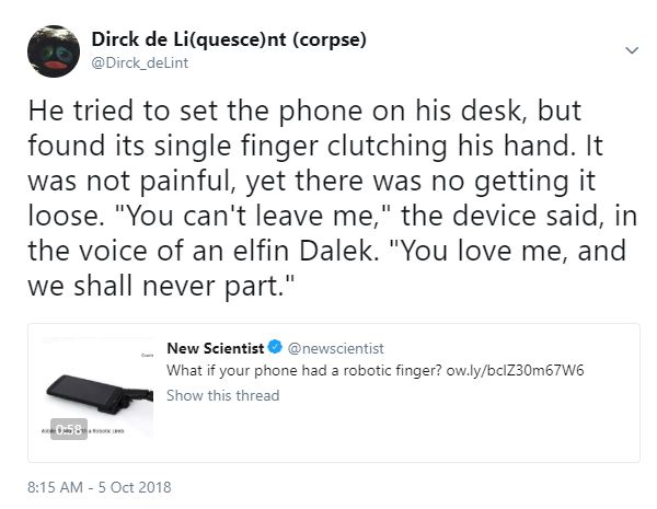 Above an article from New Scientist with the title "What if your phone had a robotic finger?" which shows a telephone with a mobile black plastic digit attached to its interface port, I have written: He tried to set the phone on his desk, but found its single finger clutching his hand. It was not painful, yet there was no getting it loose. "You can't leave me," the device said, in the voice of an elfin Dalek. "You love me, and we shall never part."